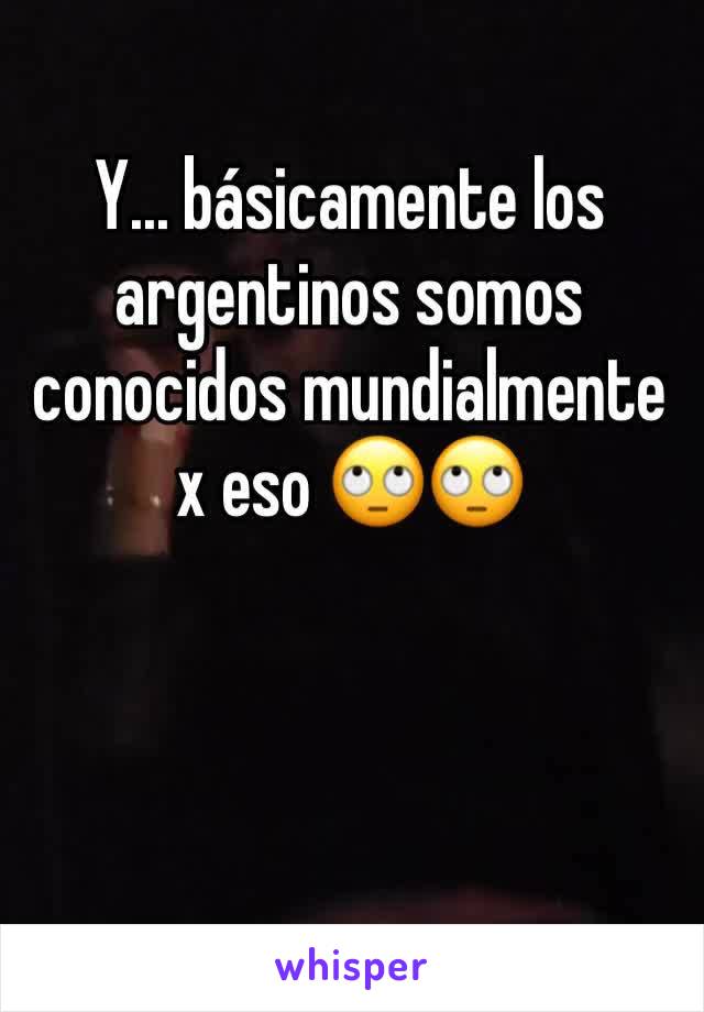 Y... básicamente los argentinos somos conocidos mundialmente x eso 🙄🙄