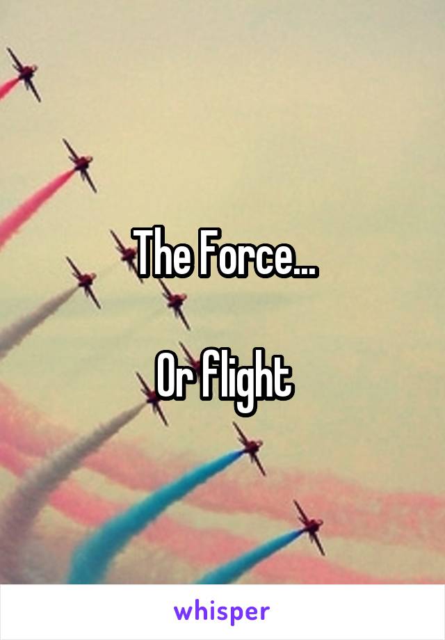 The Force...

Or flight