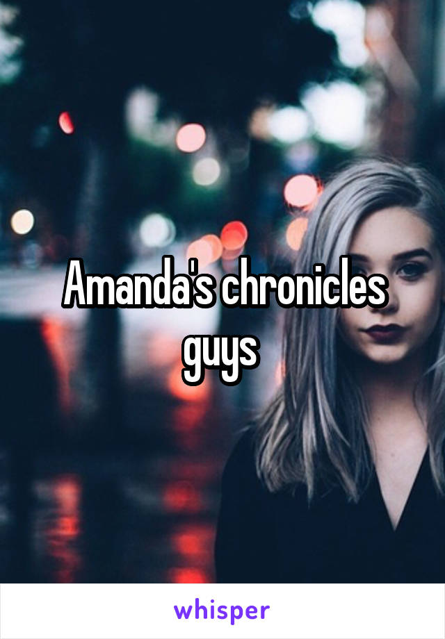 Amanda's chronicles guys 