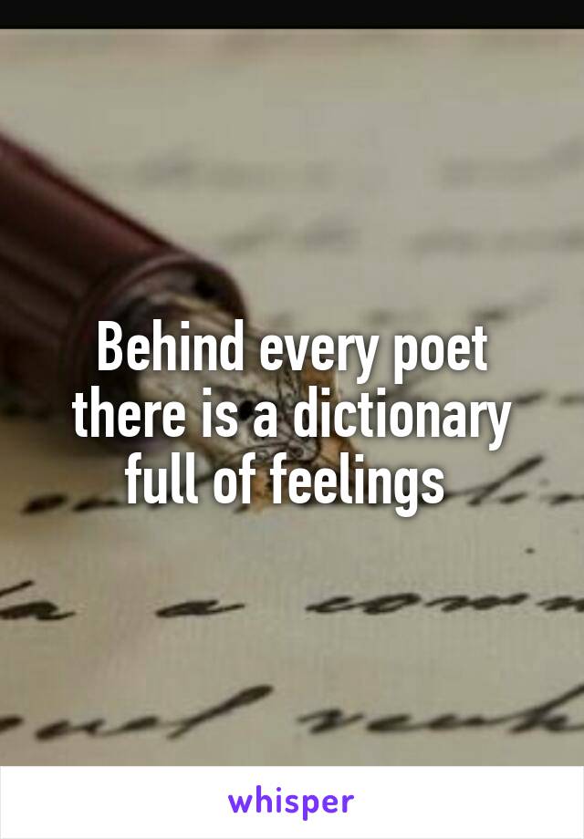 Behind every poet there is a dictionary full of feelings 