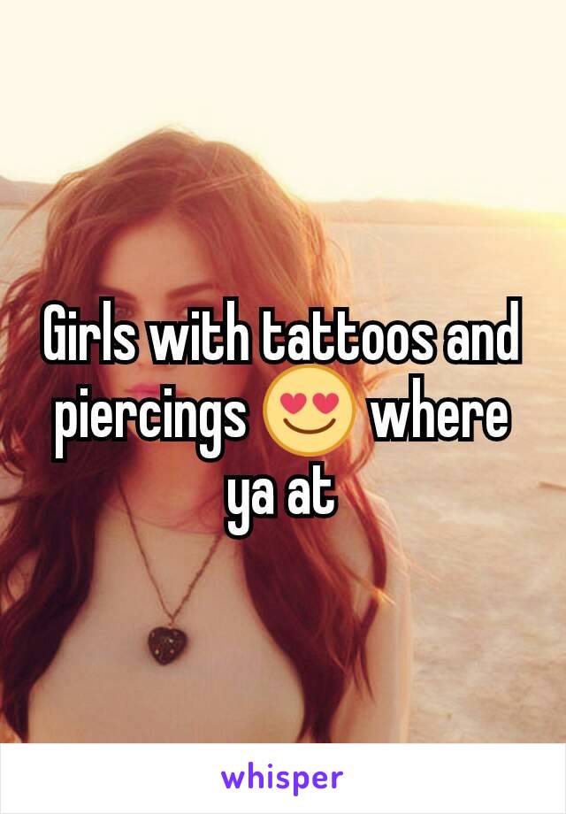 Girls with tattoos and piercings 😍 where ya at