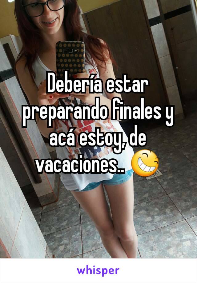 Debería estar preparando finales y acá estoy, de vacaciones.. 😆