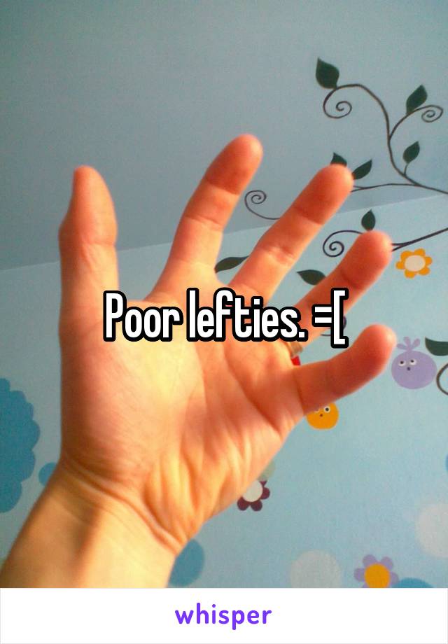 Poor lefties. =[