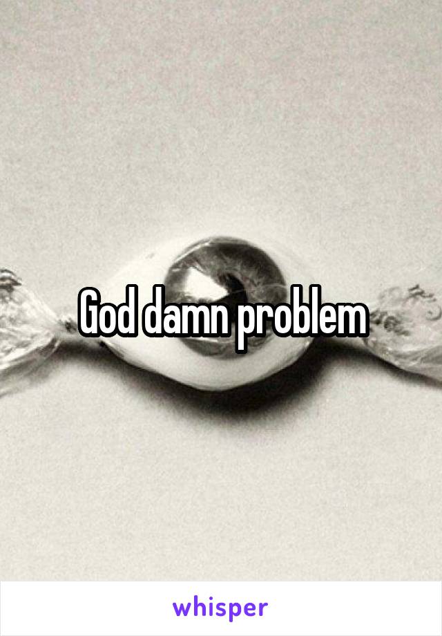 God damn problem