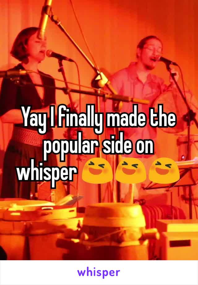 Yay I finally made the popular side on whisper 😆😆😆