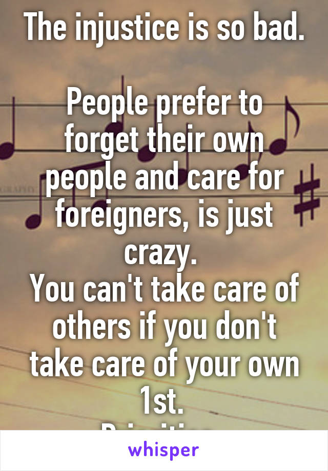 The injustice is so bad. 
People prefer to forget their own people and care for foreigners, is just crazy. 
You can't take care of others if you don't take care of your own 1st. 
Priorities. 