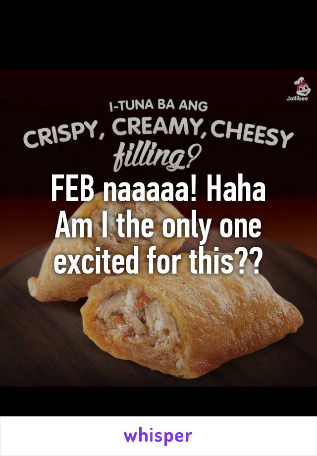 FEB naaaaa! Haha
Am I the only one excited for this??