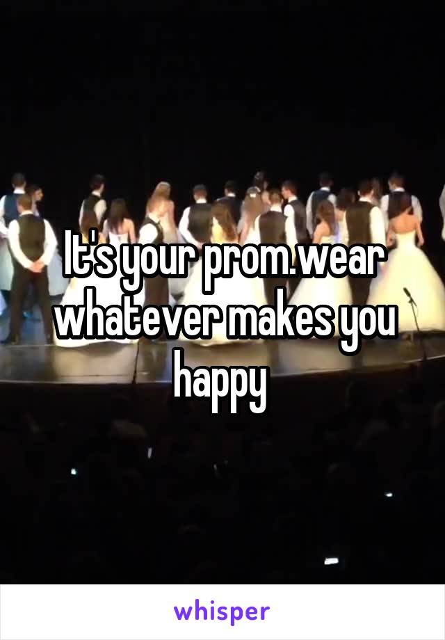 It's your prom.wear whatever makes you happy 