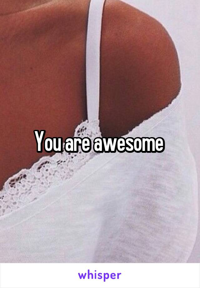 You are awesome 