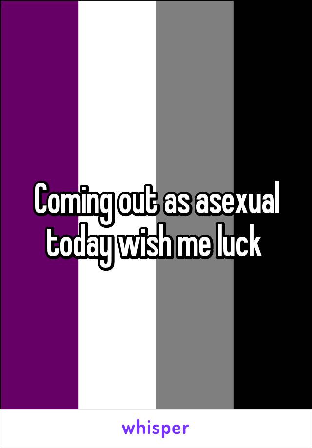 Coming out as asexual today wish me luck 