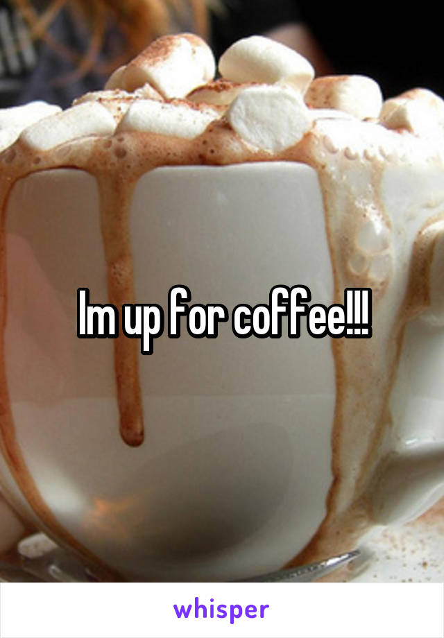 Im up for coffee!!!