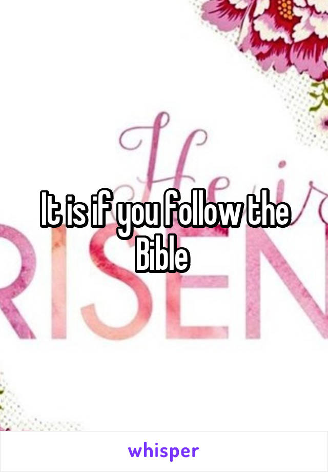 It is if you follow the Bible 