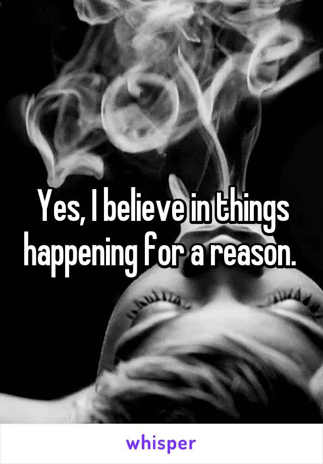 Yes, I believe in things happening for a reason. 