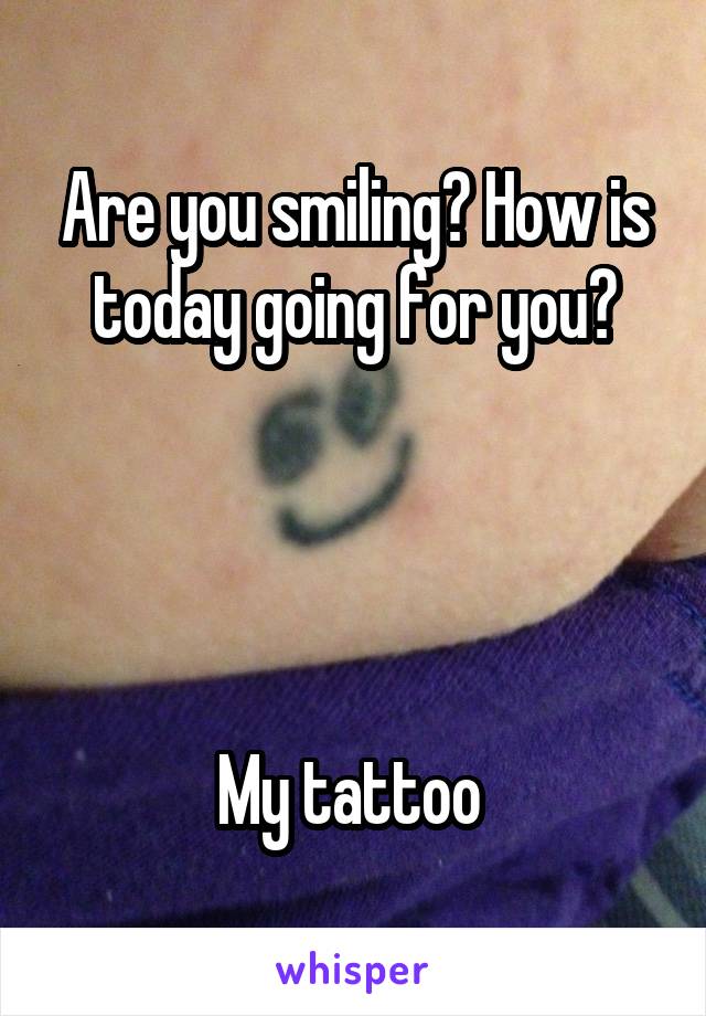 Are you smiling? How is today going for you?




My tattoo 