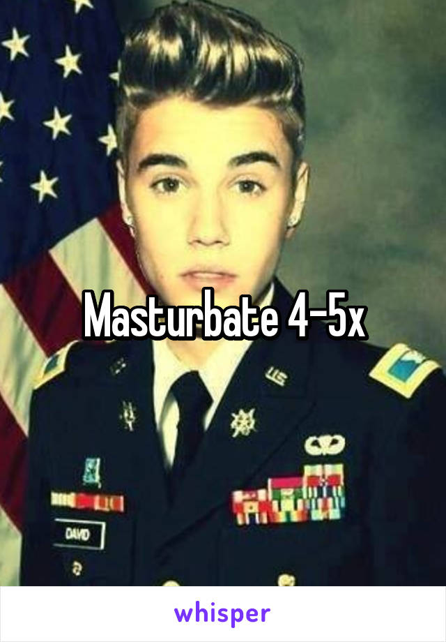 Masturbate 4-5x