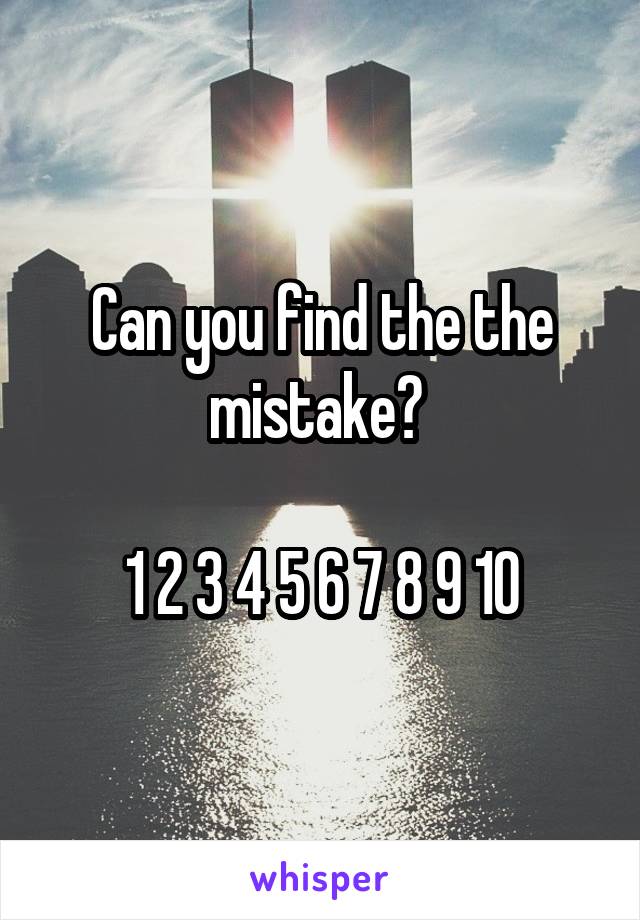 Can you find the the mistake? 

1 2 3 4 5 6 7 8 9 10