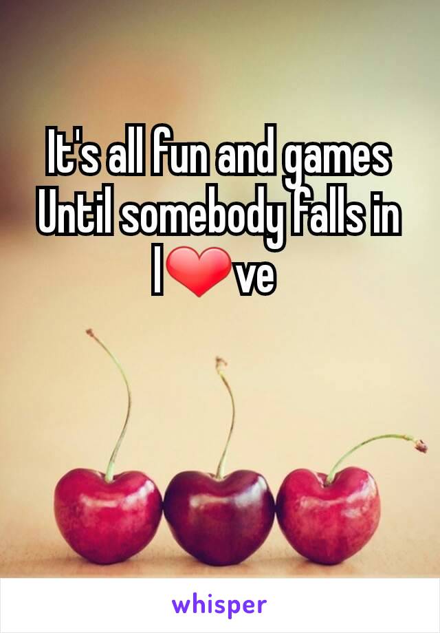 It's all fun and games
Until somebody falls in l❤ve 