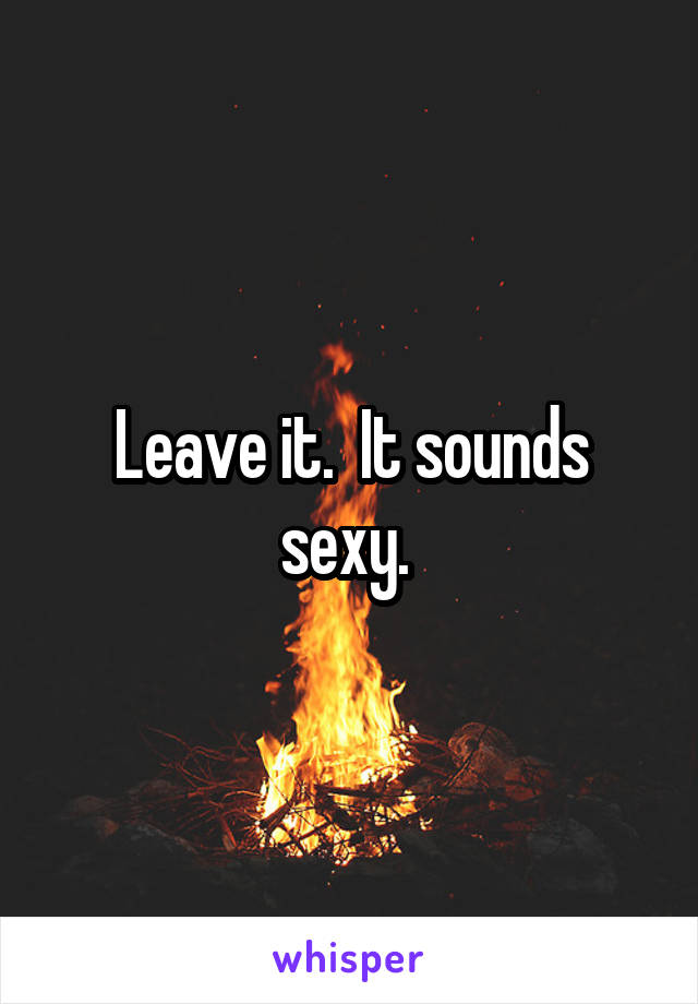 Leave it.  It sounds sexy. 