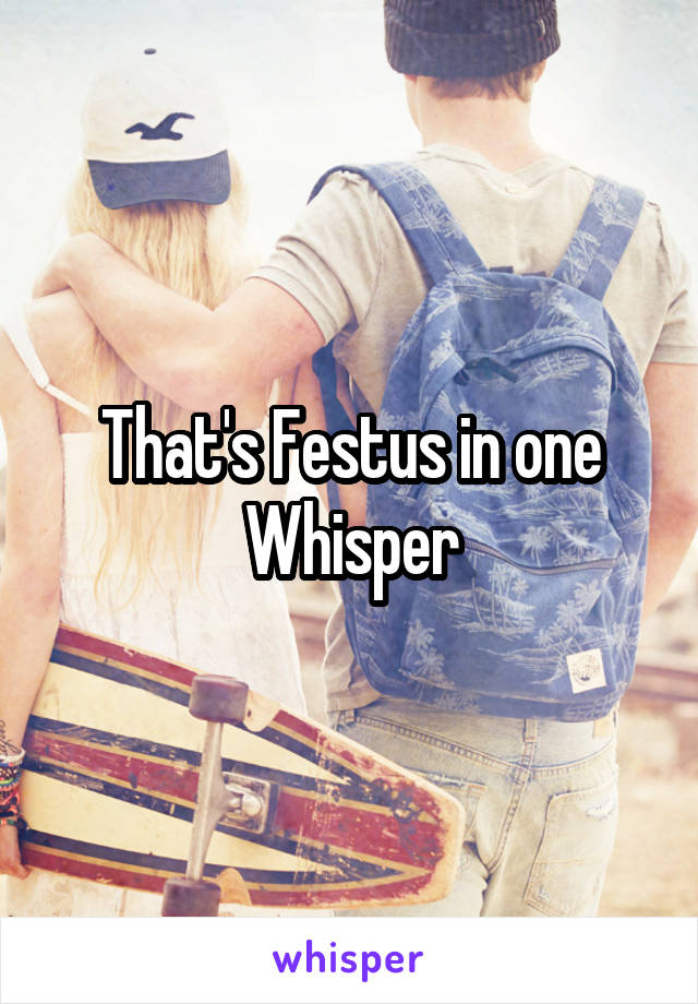 That's Festus in one Whisper