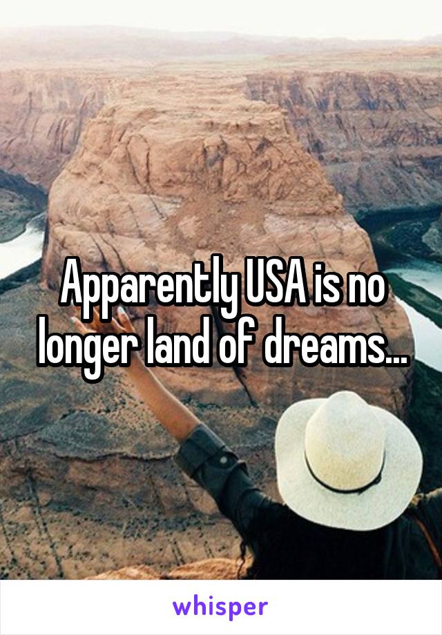 Apparently USA is no longer land of dreams...