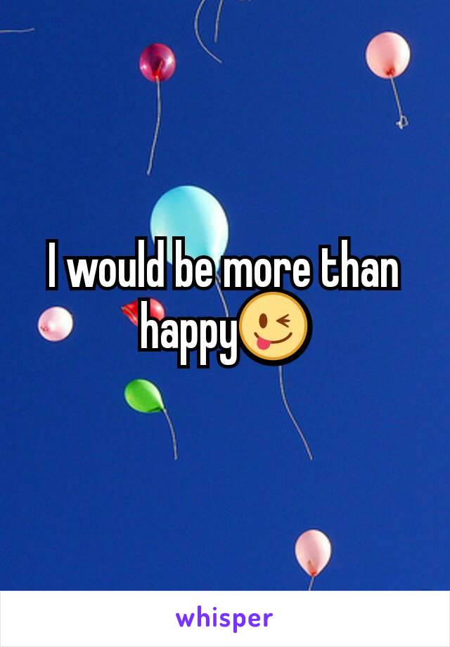 I would be more than happy😜
