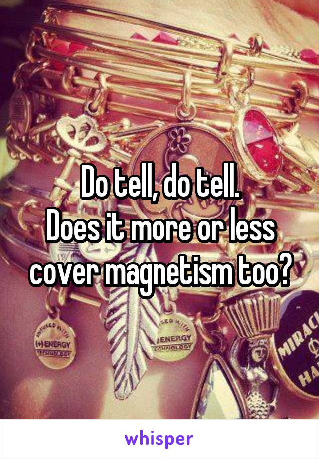 Do tell, do tell.
Does it more or less cover magnetism too?