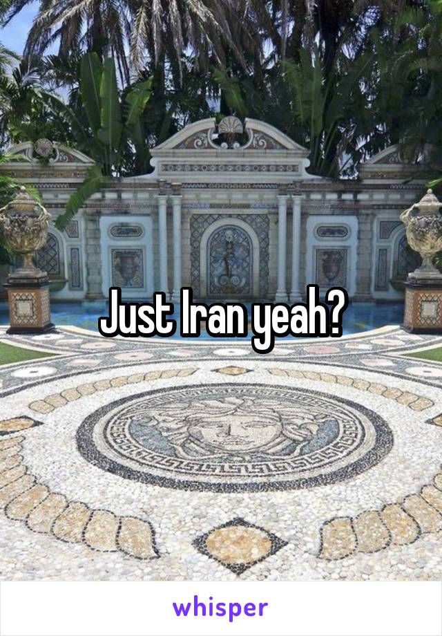 Just Iran yeah?