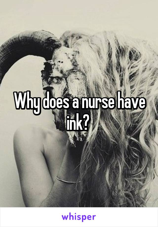 Why does a nurse have ink? 