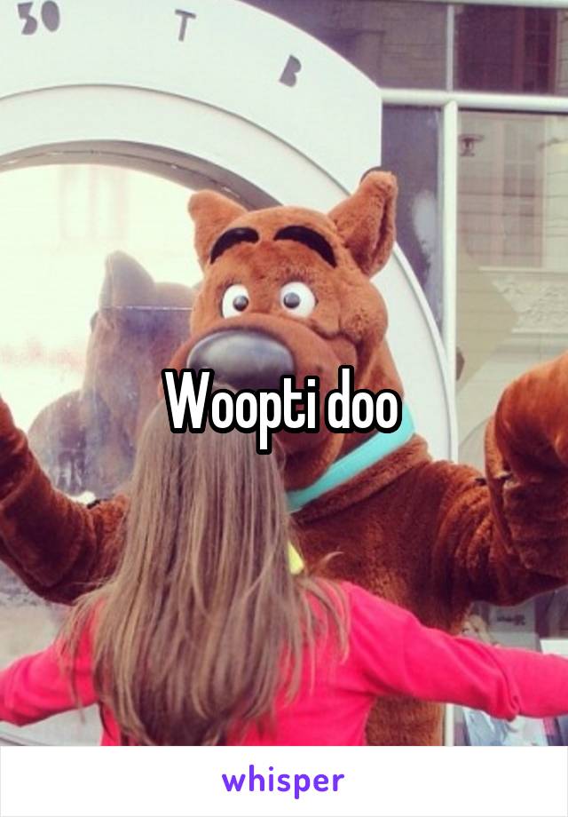 Woopti doo 