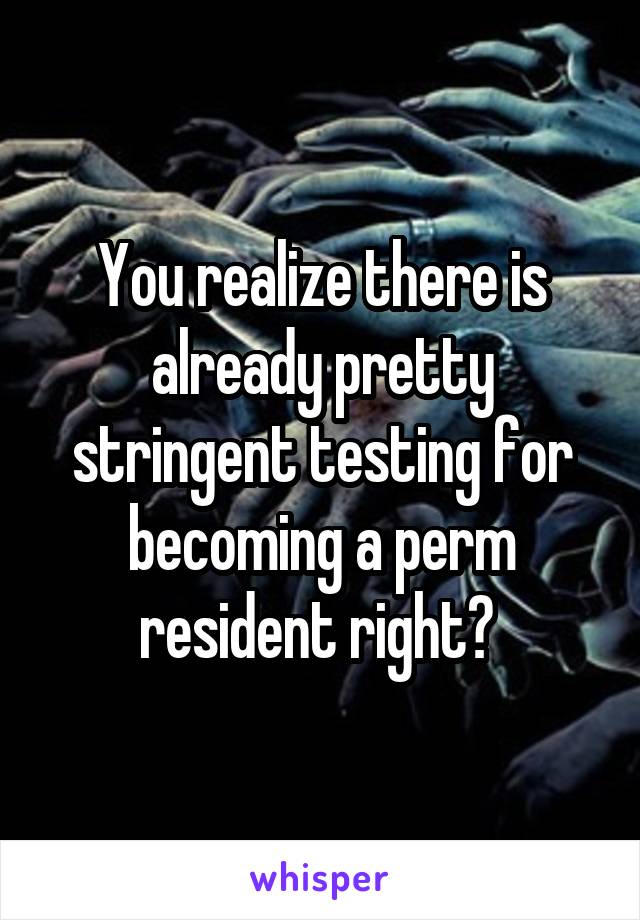 You realize there is already pretty stringent testing for becoming a perm resident right? 