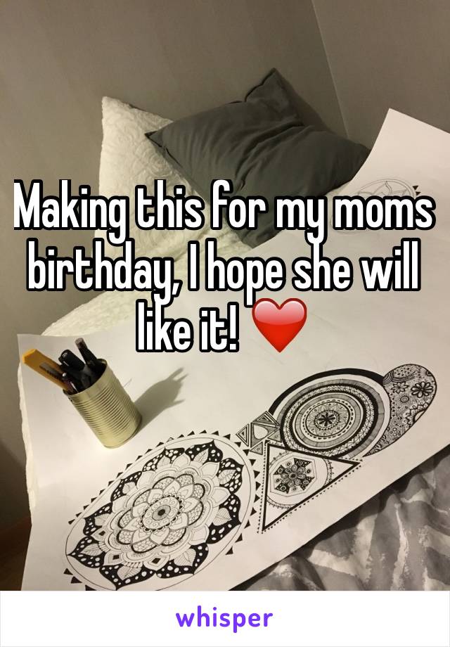 Making this for my moms birthday, I hope she will like it! ❤️ 