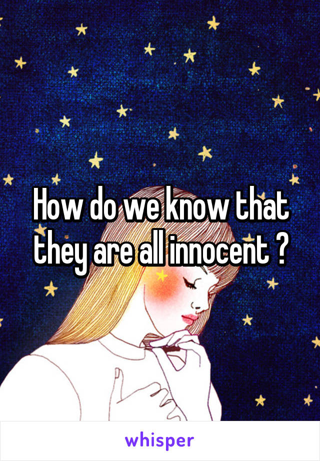 How do we know that they are all innocent ?