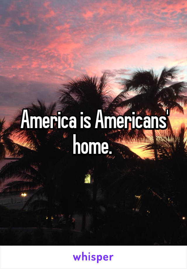 America is Americans' home. 