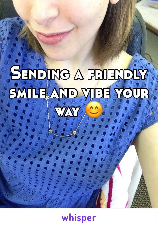 Sending a friendly smile and vibe your way 😊