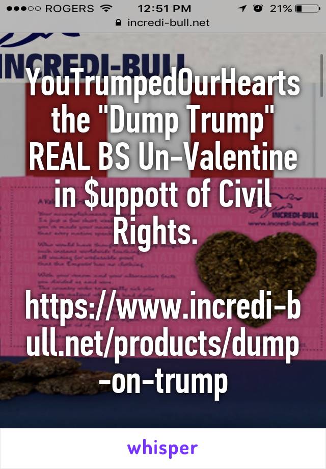 YouTrumpedOurHearts the "Dump Trump" REAL BS Un-Valentine in $uppott of Civil Rights.  

https://www.incredi-bull.net/products/dump-on-trump