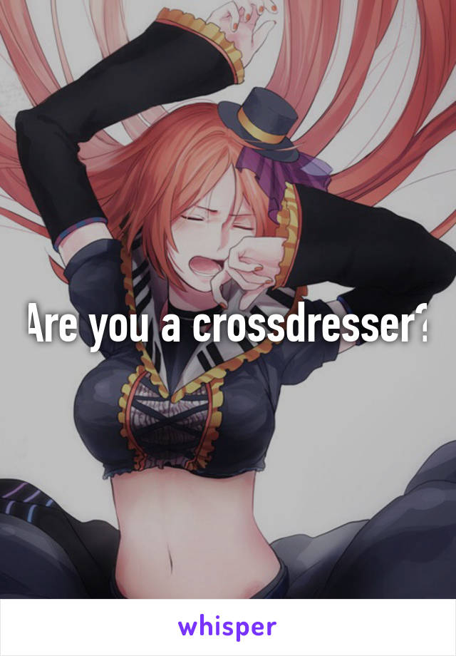 Are you a crossdresser?