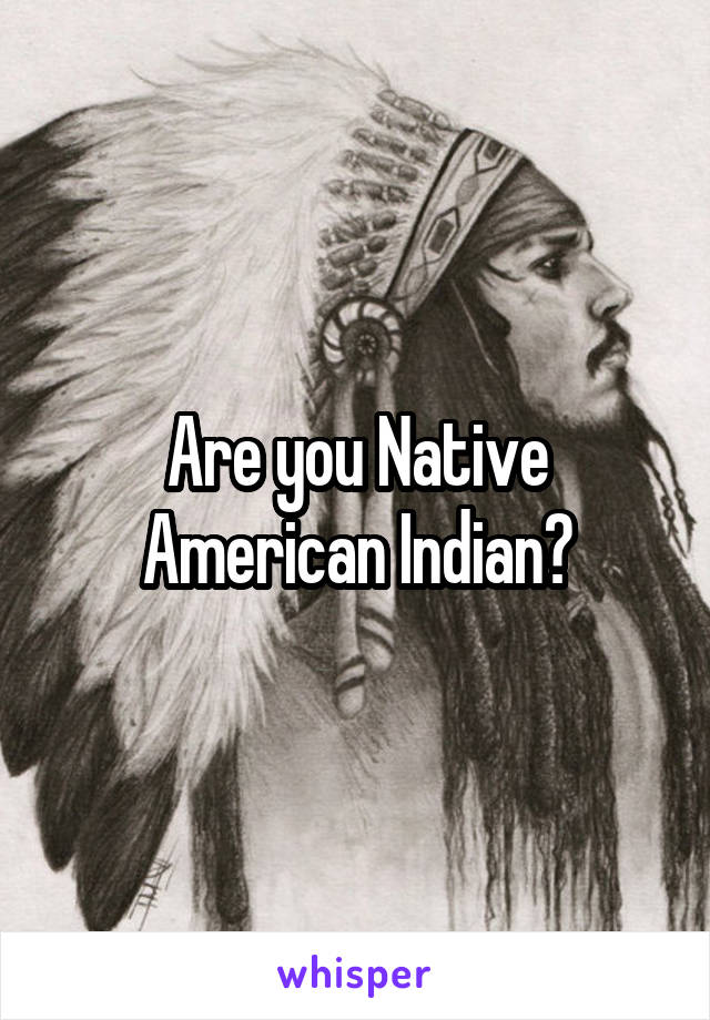 Are you Native American Indian?