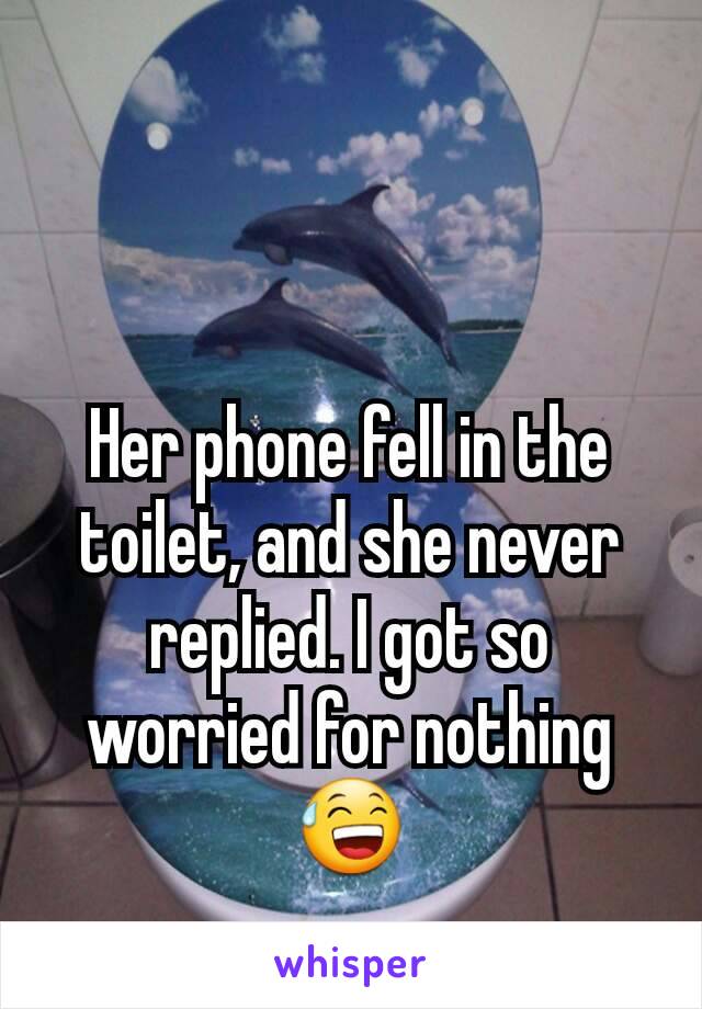 Her phone fell in the toilet, and she never replied. I got so worried for nothing 😅