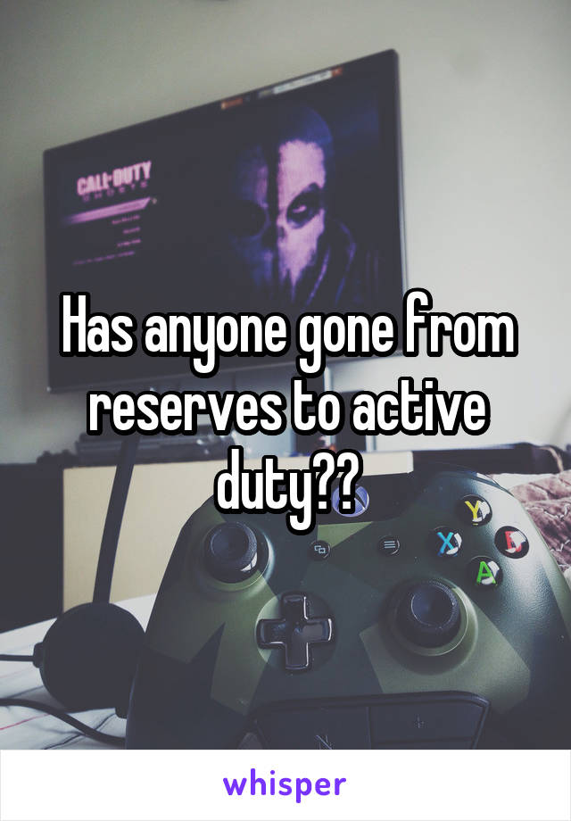 Has anyone gone from reserves to active duty??