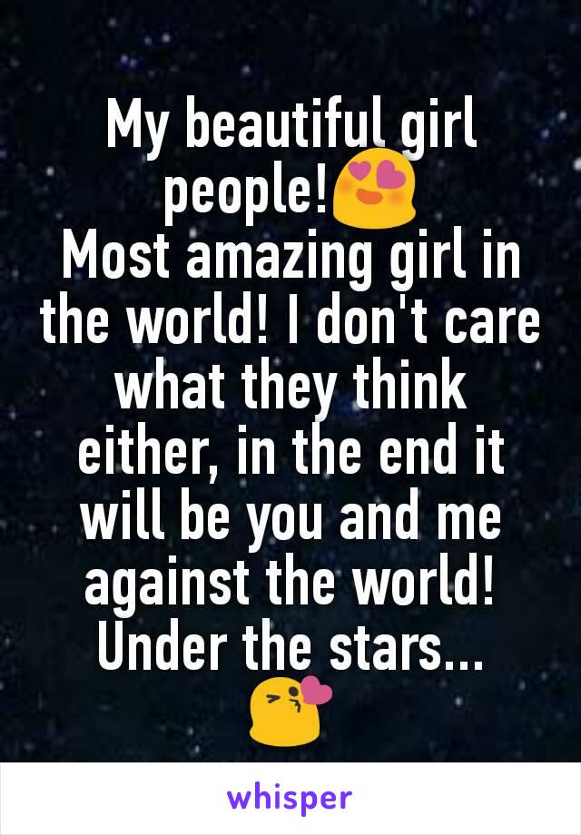 My beautiful girl people!😍
Most amazing girl in the world! I don't care what they think either, in the end it will be you and me against the world!
Under the stars...
😘