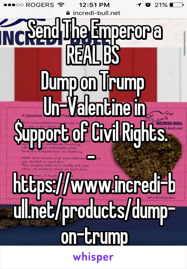 Send The Emperor a REAL BS 
Dump on Trump 
Un-Valentine in $upport of Civil Rights.    -    https://www.incredi-bull.net/products/dump-on-trump