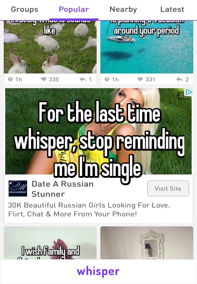 For the last time whisper, stop reminding me I'm single 