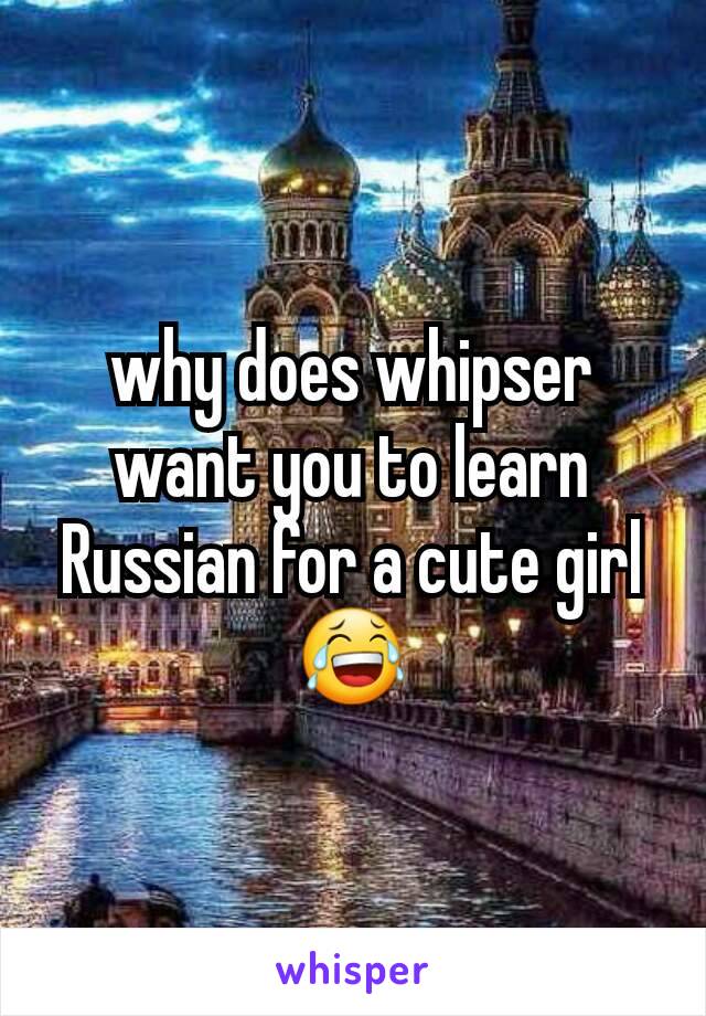 why does whipser want you to learn Russian for a cute girl 😂