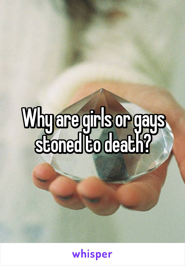 Why are girls or gays stoned to death?