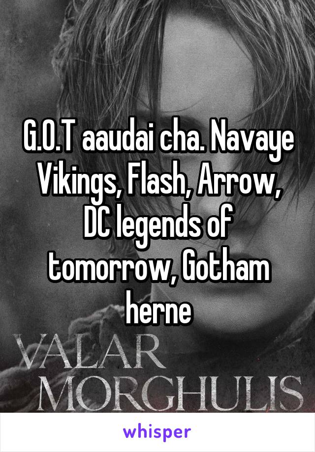 G.O.T aaudai cha. Navaye Vikings, Flash, Arrow, DC legends of tomorrow, Gotham herne