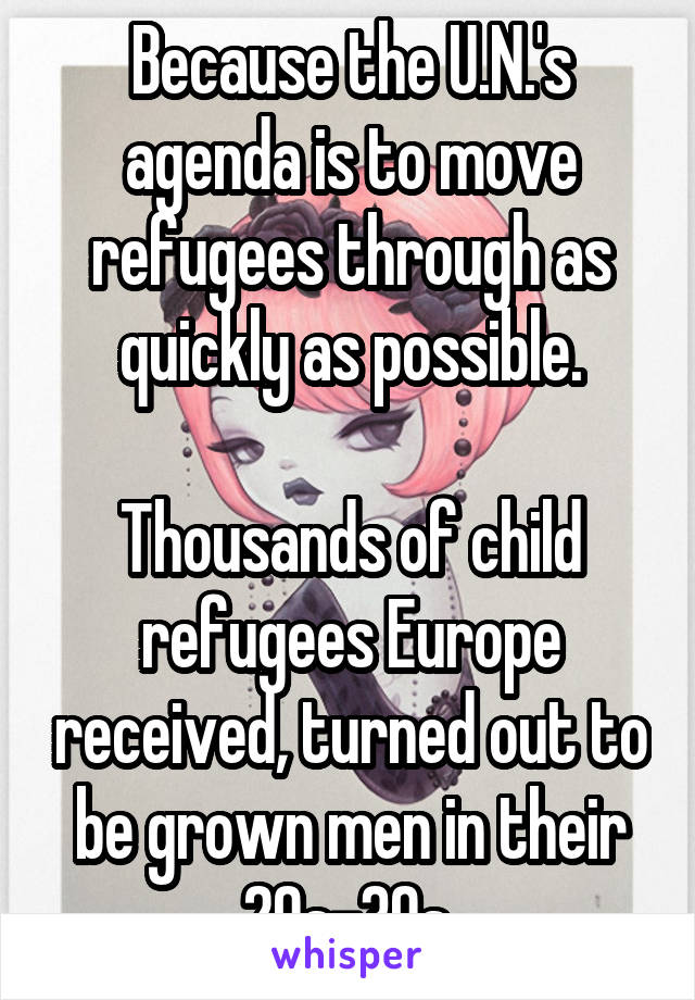 Because the U.N.'s agenda is to move refugees through as quickly as possible.

Thousands of child refugees Europe received, turned out to be grown men in their 20s-30s.