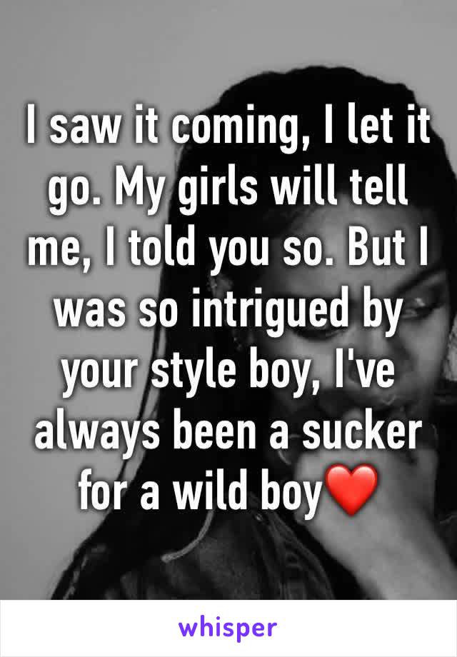 I saw it coming, I let it go. My girls will tell me, I told you so. But I was so intrigued by your style boy, I've always been a sucker for a wild boy❤️