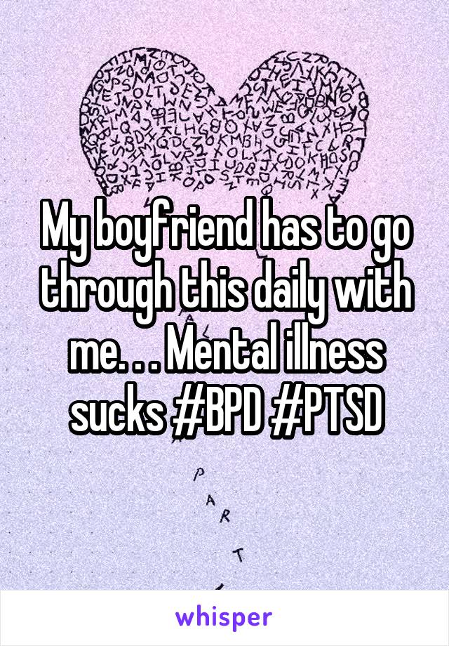 My boyfriend has to go through this daily with me. . . Mental illness sucks #BPD #PTSD