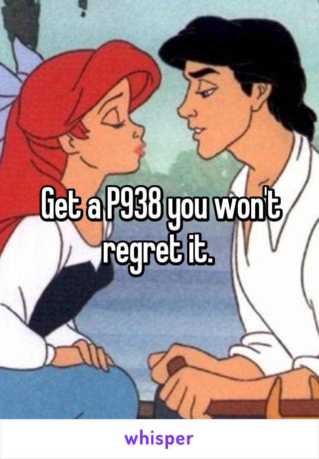 Get a P938 you won't regret it. 