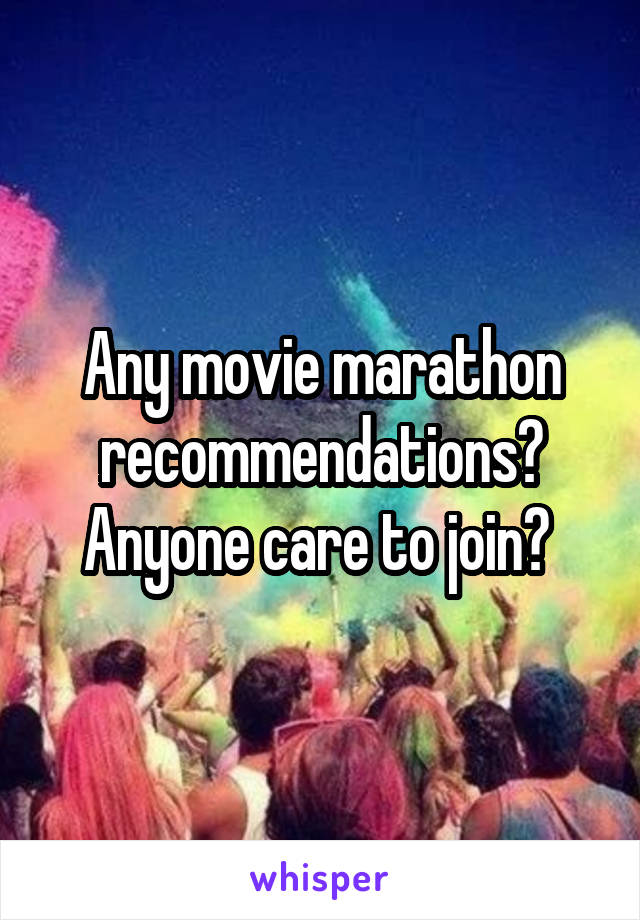 Any movie marathon recommendations? Anyone care to join? 